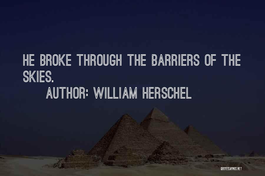 William Herschel Quotes: He Broke Through The Barriers Of The Skies.