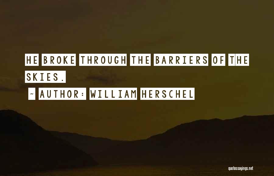 William Herschel Quotes: He Broke Through The Barriers Of The Skies.