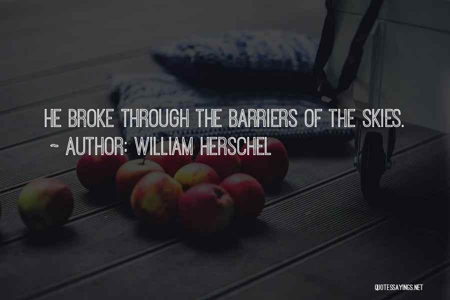 William Herschel Quotes: He Broke Through The Barriers Of The Skies.
