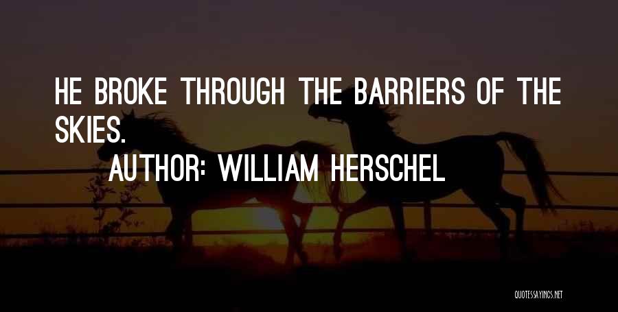 William Herschel Quotes: He Broke Through The Barriers Of The Skies.