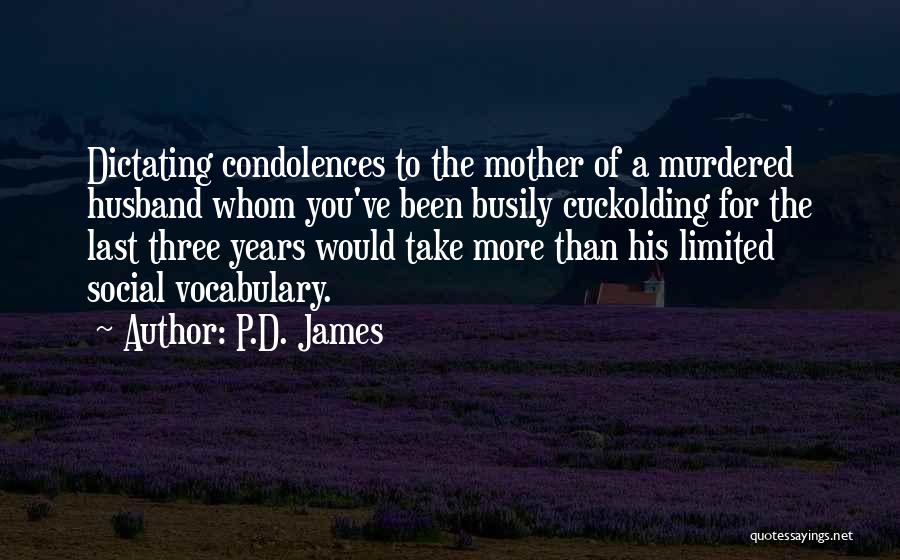 P.D. James Quotes: Dictating Condolences To The Mother Of A Murdered Husband Whom You've Been Busily Cuckolding For The Last Three Years Would