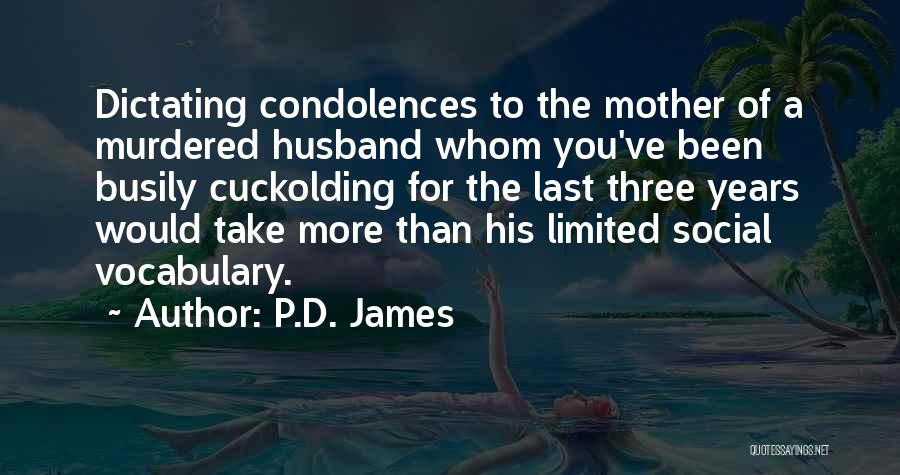 P.D. James Quotes: Dictating Condolences To The Mother Of A Murdered Husband Whom You've Been Busily Cuckolding For The Last Three Years Would