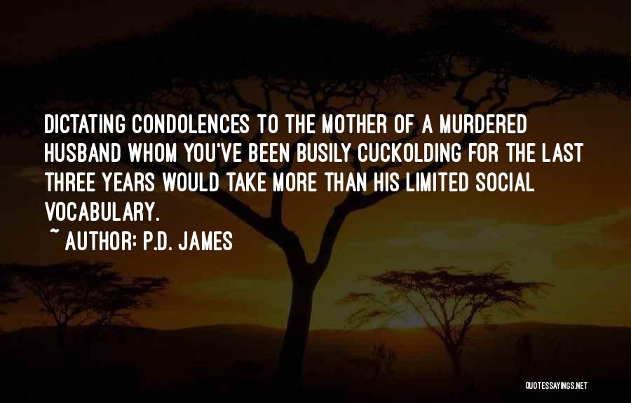 P.D. James Quotes: Dictating Condolences To The Mother Of A Murdered Husband Whom You've Been Busily Cuckolding For The Last Three Years Would