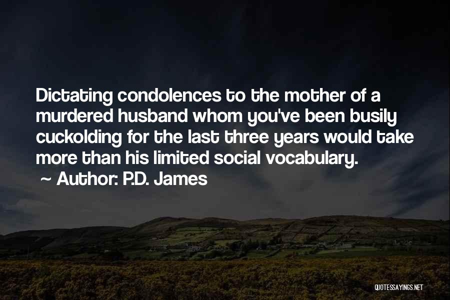 P.D. James Quotes: Dictating Condolences To The Mother Of A Murdered Husband Whom You've Been Busily Cuckolding For The Last Three Years Would