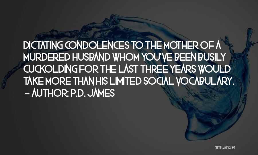 P.D. James Quotes: Dictating Condolences To The Mother Of A Murdered Husband Whom You've Been Busily Cuckolding For The Last Three Years Would