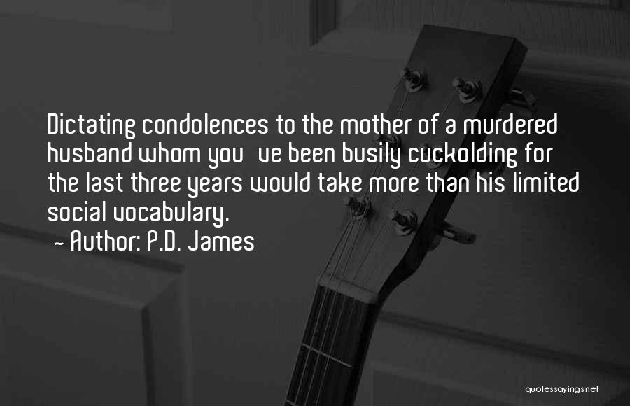 P.D. James Quotes: Dictating Condolences To The Mother Of A Murdered Husband Whom You've Been Busily Cuckolding For The Last Three Years Would