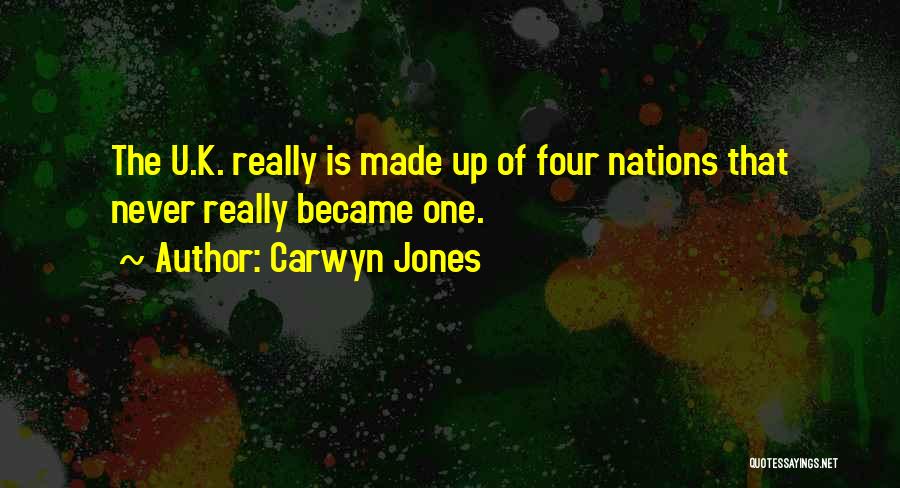 Carwyn Jones Quotes: The U.k. Really Is Made Up Of Four Nations That Never Really Became One.