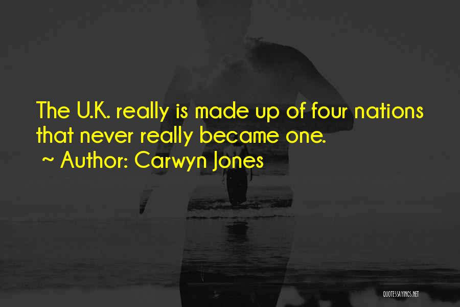 Carwyn Jones Quotes: The U.k. Really Is Made Up Of Four Nations That Never Really Became One.