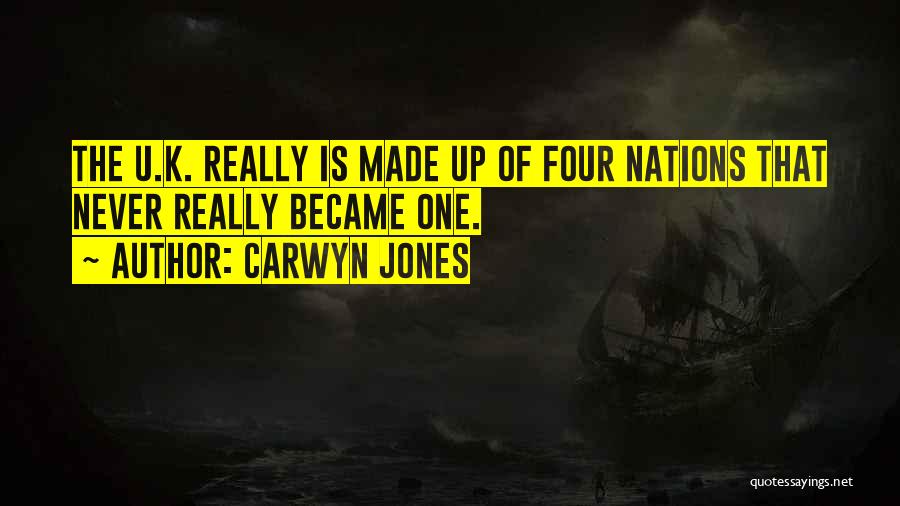 Carwyn Jones Quotes: The U.k. Really Is Made Up Of Four Nations That Never Really Became One.