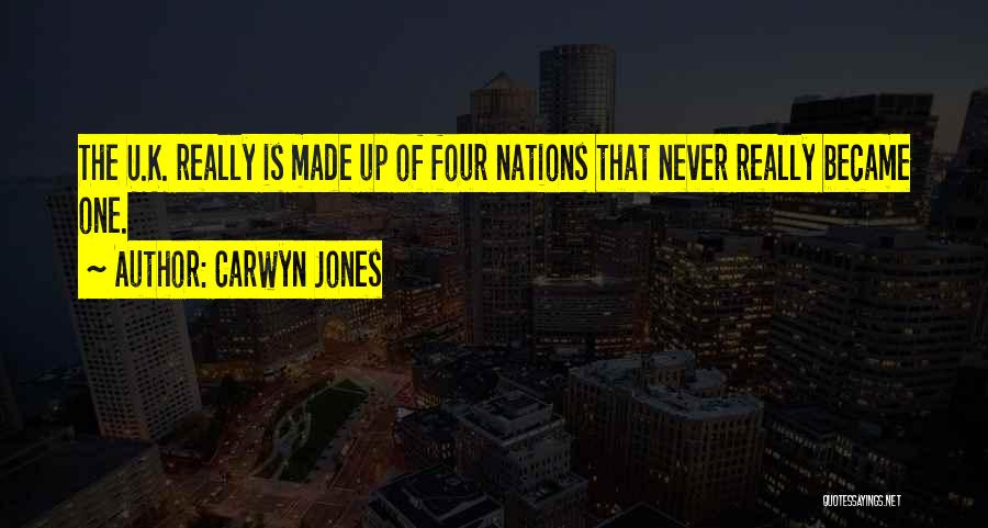 Carwyn Jones Quotes: The U.k. Really Is Made Up Of Four Nations That Never Really Became One.