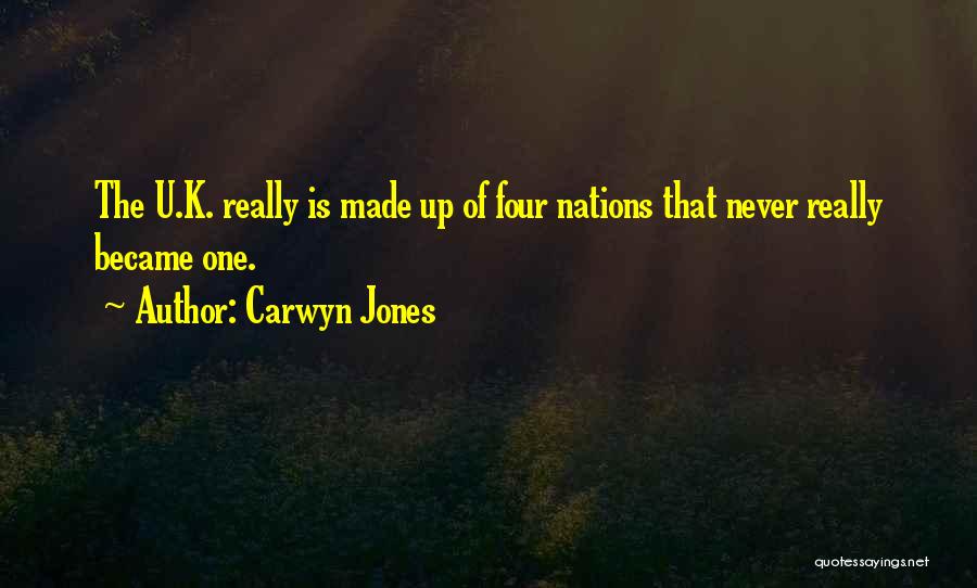 Carwyn Jones Quotes: The U.k. Really Is Made Up Of Four Nations That Never Really Became One.