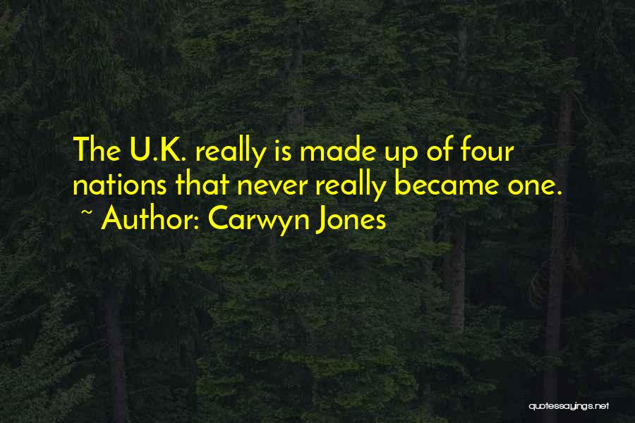 Carwyn Jones Quotes: The U.k. Really Is Made Up Of Four Nations That Never Really Became One.