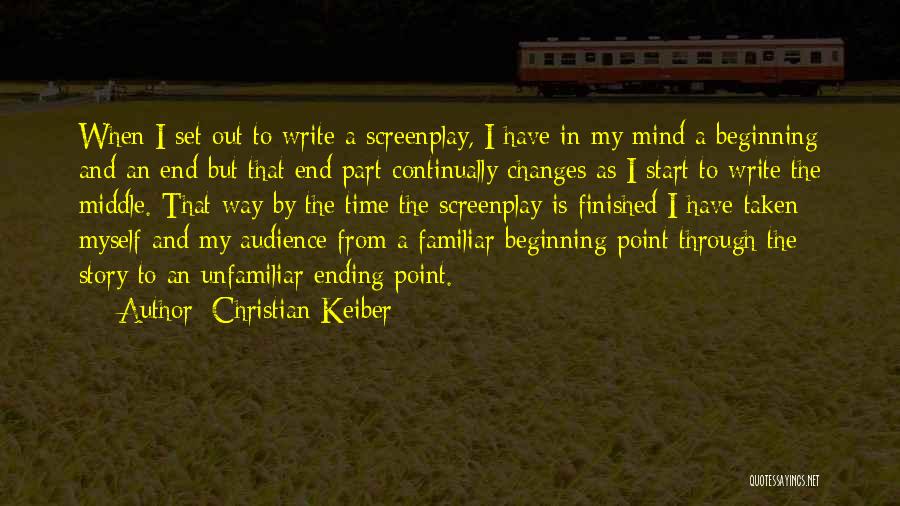 Christian Keiber Quotes: When I Set Out To Write A Screenplay, I Have In My Mind A Beginning And An End But That