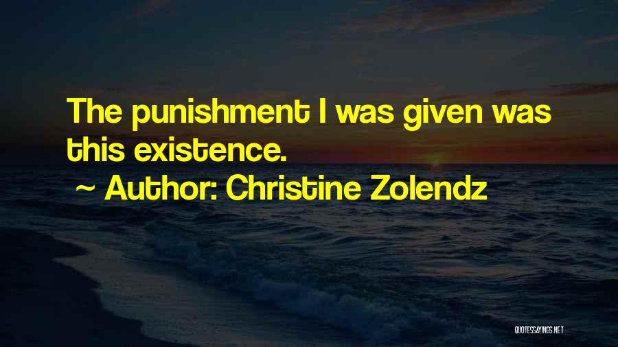 Christine Zolendz Quotes: The Punishment I Was Given Was This Existence.