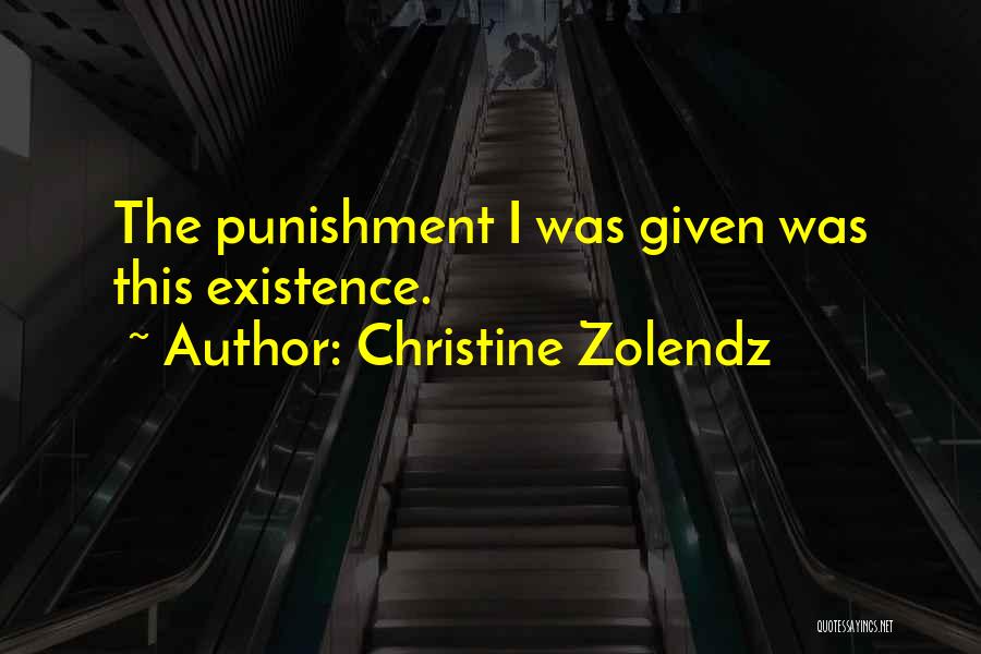 Christine Zolendz Quotes: The Punishment I Was Given Was This Existence.