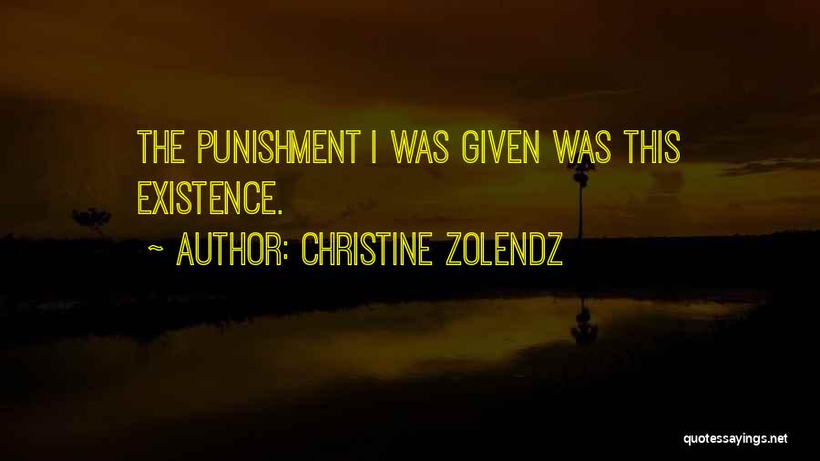 Christine Zolendz Quotes: The Punishment I Was Given Was This Existence.