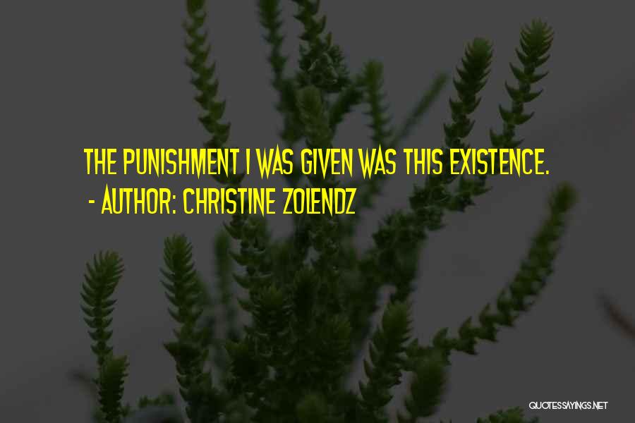 Christine Zolendz Quotes: The Punishment I Was Given Was This Existence.