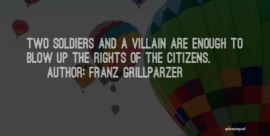 Franz Grillparzer Quotes: Two Soldiers And A Villain Are Enough To Blow Up The Rights Of The Citizens.