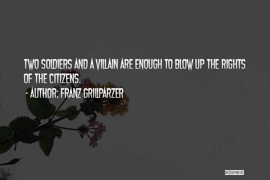 Franz Grillparzer Quotes: Two Soldiers And A Villain Are Enough To Blow Up The Rights Of The Citizens.