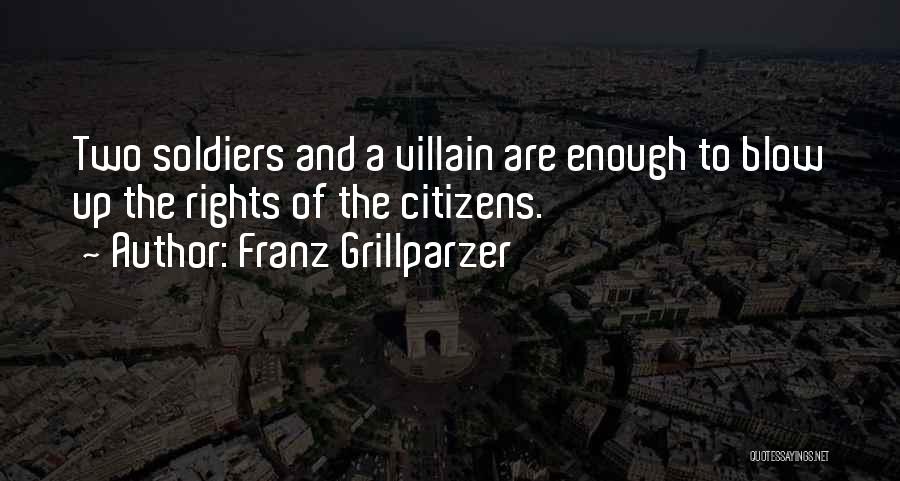 Franz Grillparzer Quotes: Two Soldiers And A Villain Are Enough To Blow Up The Rights Of The Citizens.