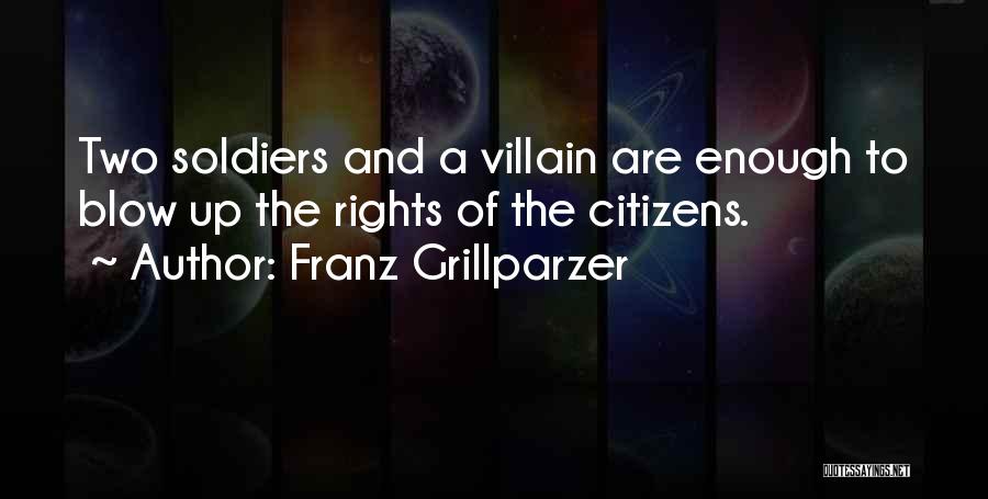 Franz Grillparzer Quotes: Two Soldiers And A Villain Are Enough To Blow Up The Rights Of The Citizens.