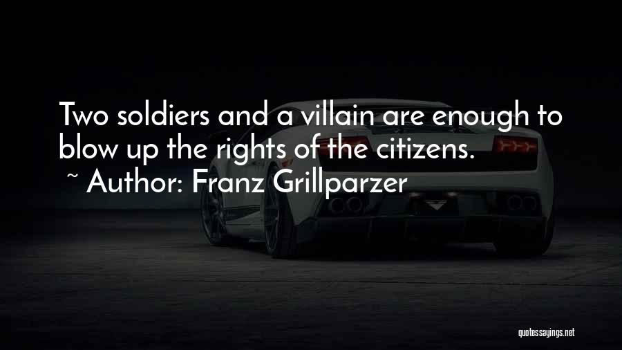 Franz Grillparzer Quotes: Two Soldiers And A Villain Are Enough To Blow Up The Rights Of The Citizens.