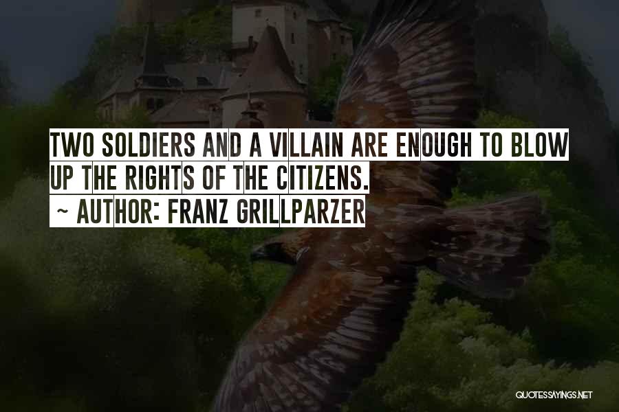 Franz Grillparzer Quotes: Two Soldiers And A Villain Are Enough To Blow Up The Rights Of The Citizens.