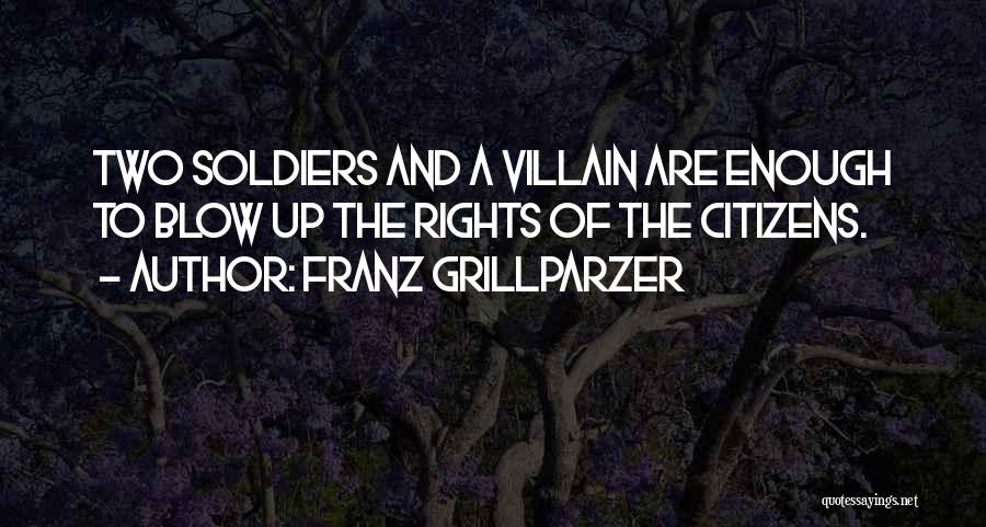 Franz Grillparzer Quotes: Two Soldiers And A Villain Are Enough To Blow Up The Rights Of The Citizens.