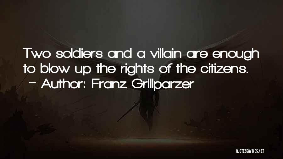 Franz Grillparzer Quotes: Two Soldiers And A Villain Are Enough To Blow Up The Rights Of The Citizens.