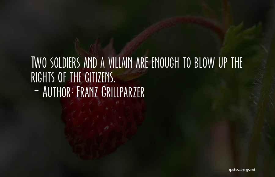 Franz Grillparzer Quotes: Two Soldiers And A Villain Are Enough To Blow Up The Rights Of The Citizens.