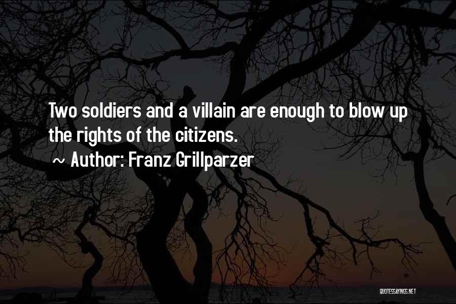 Franz Grillparzer Quotes: Two Soldiers And A Villain Are Enough To Blow Up The Rights Of The Citizens.