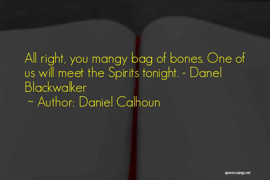 Daniel Calhoun Quotes: All Right, You Mangy Bag Of Bones. One Of Us Will Meet The Spirits Tonight. - Danel Blackwalker