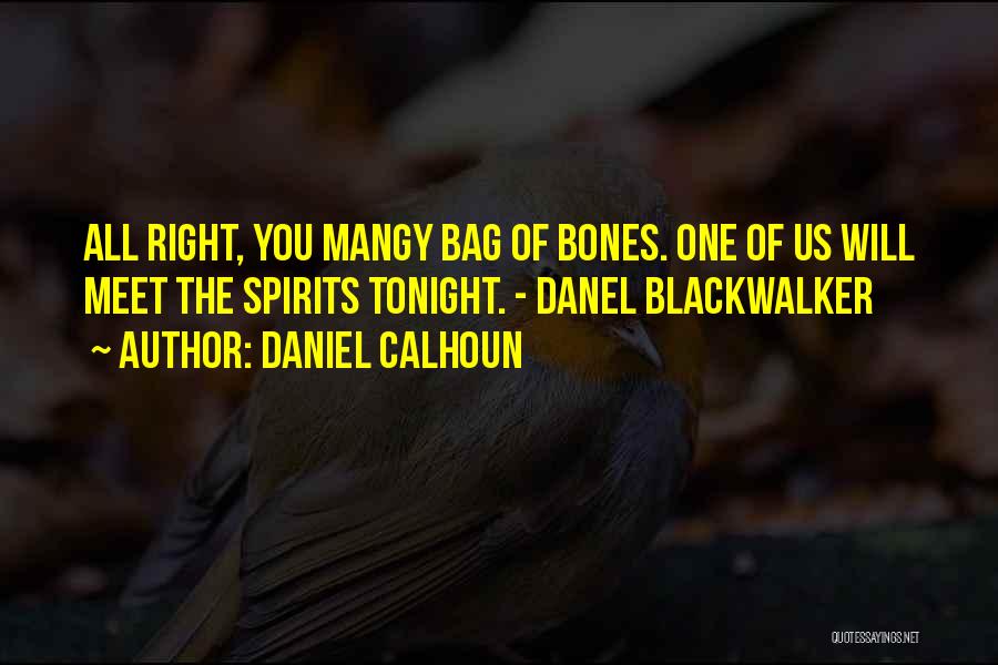 Daniel Calhoun Quotes: All Right, You Mangy Bag Of Bones. One Of Us Will Meet The Spirits Tonight. - Danel Blackwalker