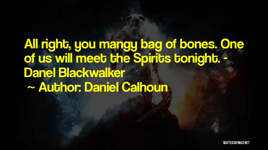 Daniel Calhoun Quotes: All Right, You Mangy Bag Of Bones. One Of Us Will Meet The Spirits Tonight. - Danel Blackwalker