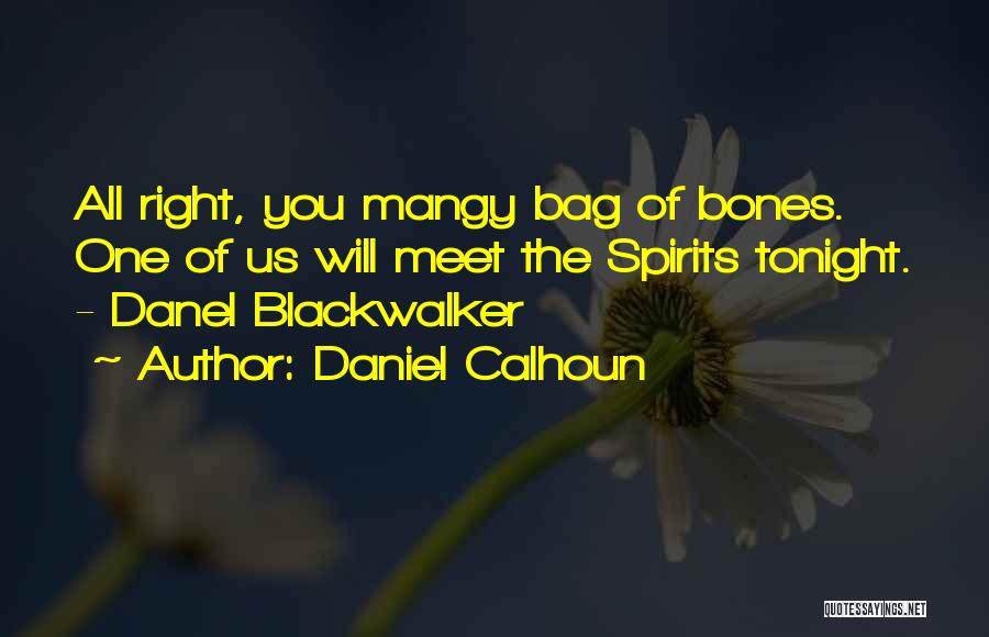 Daniel Calhoun Quotes: All Right, You Mangy Bag Of Bones. One Of Us Will Meet The Spirits Tonight. - Danel Blackwalker