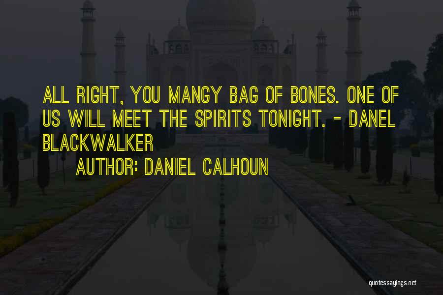 Daniel Calhoun Quotes: All Right, You Mangy Bag Of Bones. One Of Us Will Meet The Spirits Tonight. - Danel Blackwalker