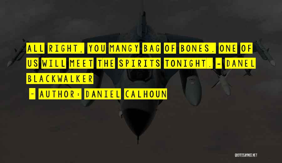 Daniel Calhoun Quotes: All Right, You Mangy Bag Of Bones. One Of Us Will Meet The Spirits Tonight. - Danel Blackwalker