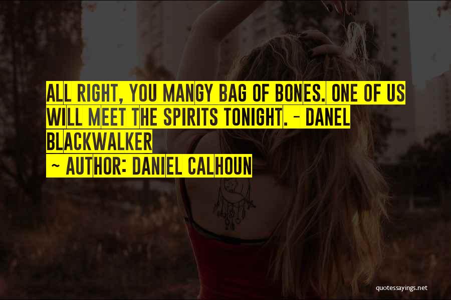 Daniel Calhoun Quotes: All Right, You Mangy Bag Of Bones. One Of Us Will Meet The Spirits Tonight. - Danel Blackwalker