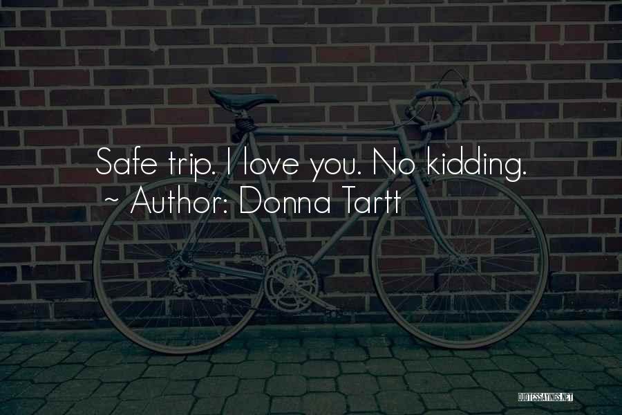 Donna Tartt Quotes: Safe Trip. I Love You. No Kidding.