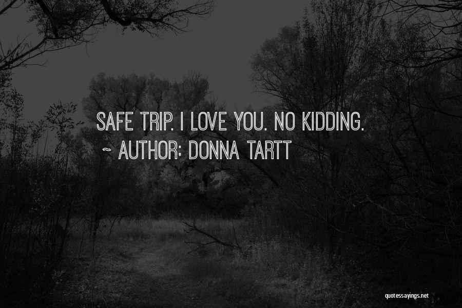 Donna Tartt Quotes: Safe Trip. I Love You. No Kidding.