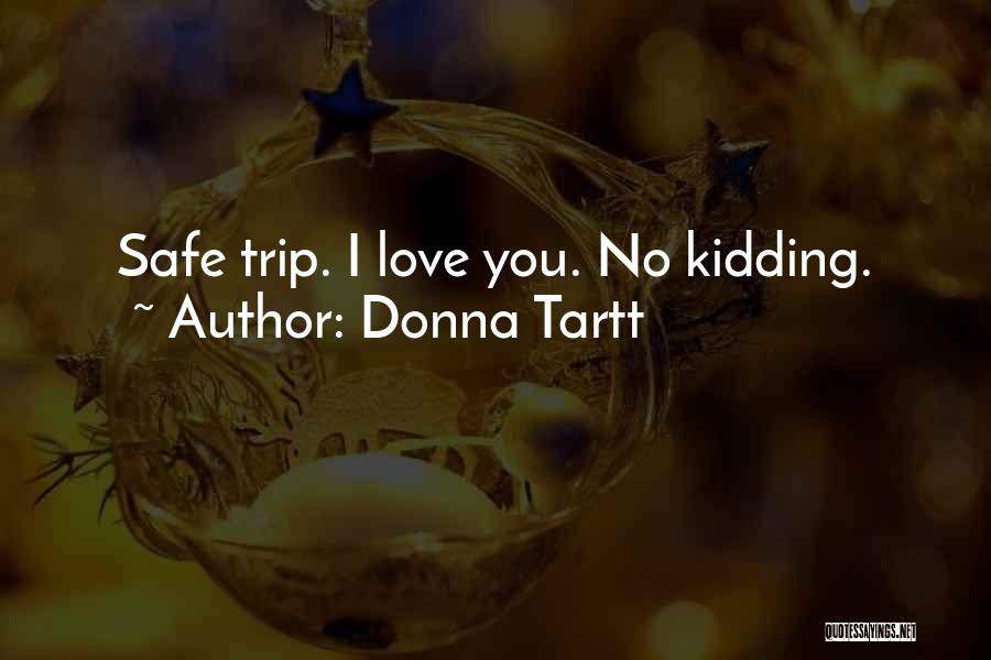 Donna Tartt Quotes: Safe Trip. I Love You. No Kidding.