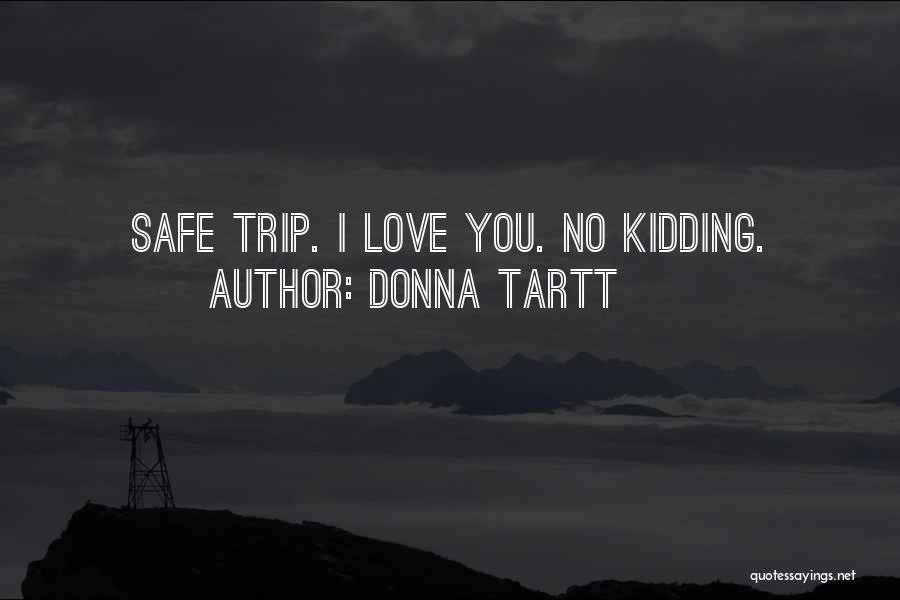 Donna Tartt Quotes: Safe Trip. I Love You. No Kidding.