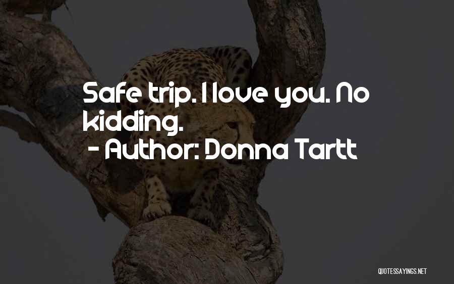 Donna Tartt Quotes: Safe Trip. I Love You. No Kidding.