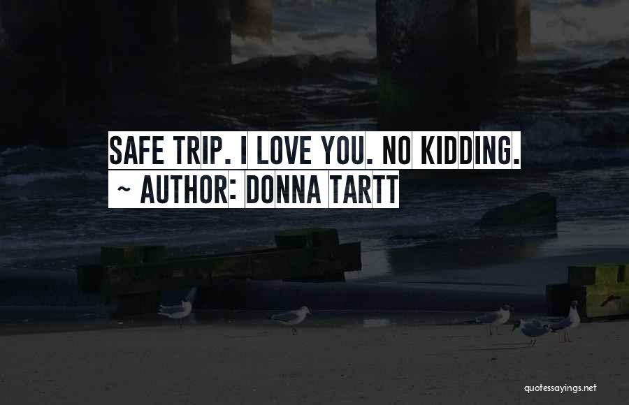 Donna Tartt Quotes: Safe Trip. I Love You. No Kidding.