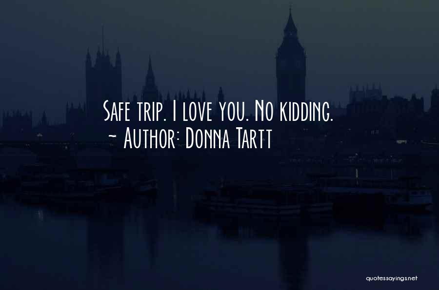 Donna Tartt Quotes: Safe Trip. I Love You. No Kidding.