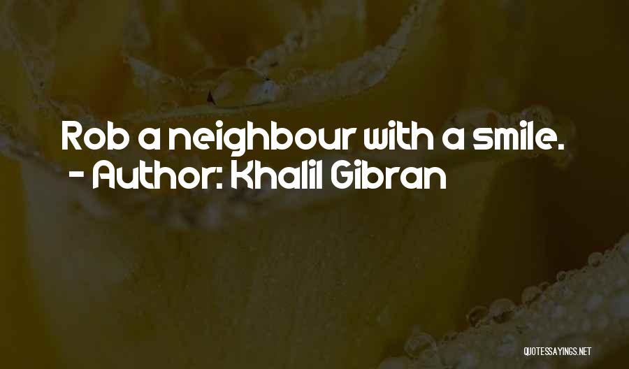 Khalil Gibran Quotes: Rob A Neighbour With A Smile.