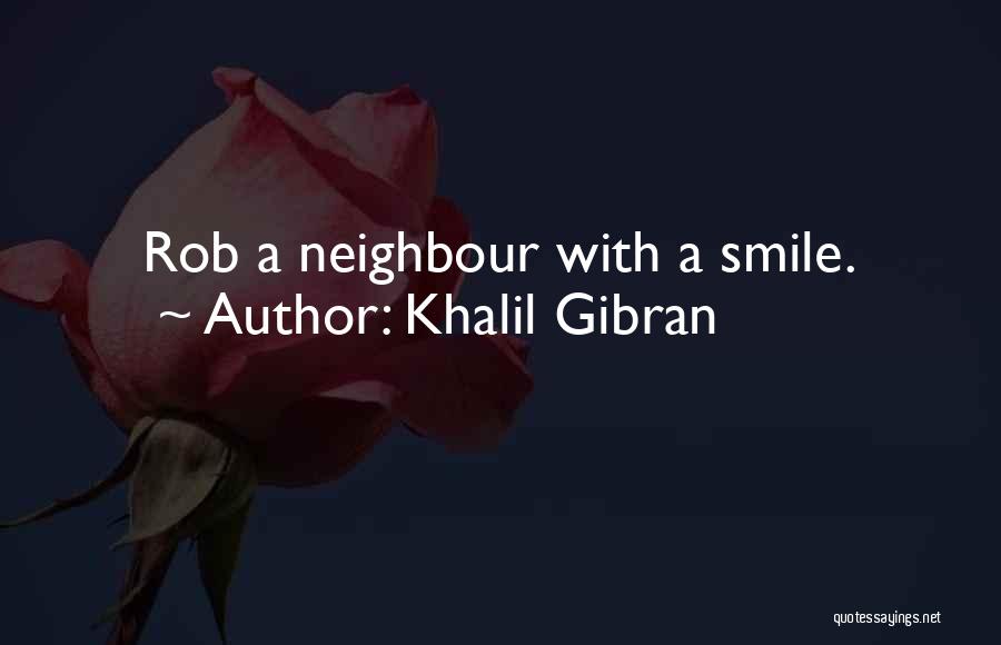 Khalil Gibran Quotes: Rob A Neighbour With A Smile.