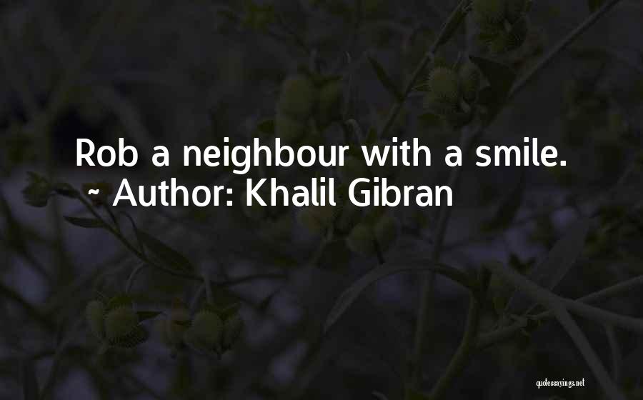Khalil Gibran Quotes: Rob A Neighbour With A Smile.