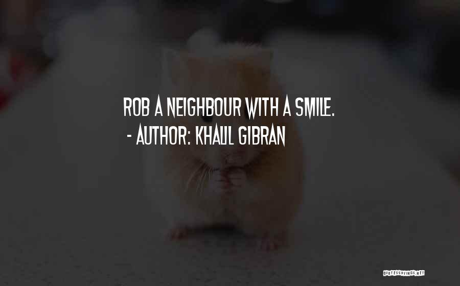 Khalil Gibran Quotes: Rob A Neighbour With A Smile.
