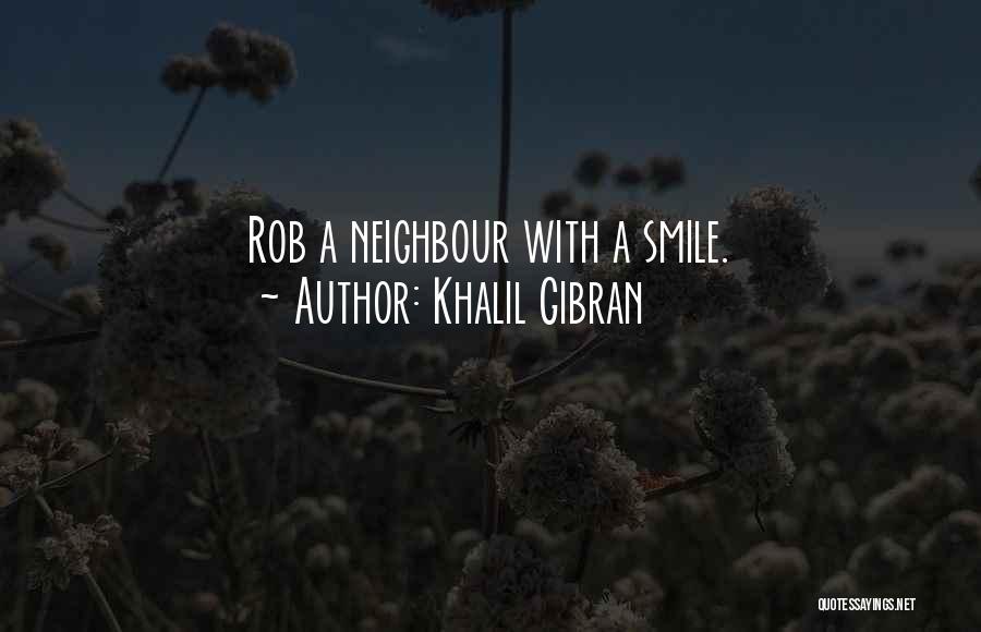 Khalil Gibran Quotes: Rob A Neighbour With A Smile.